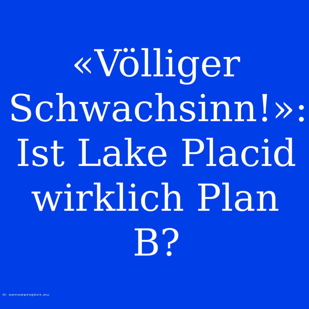 «Völliger Schwachsinn!»: Ist Lake Placid Wirklich Plan B?