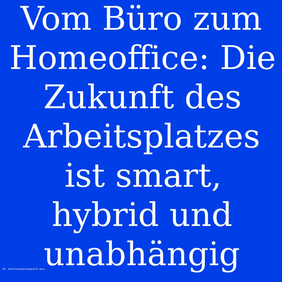 Vom Büro Zum Homeoffice: Die Zukunft Des Arbeitsplatzes Ist Smart, Hybrid Und Unabhängig