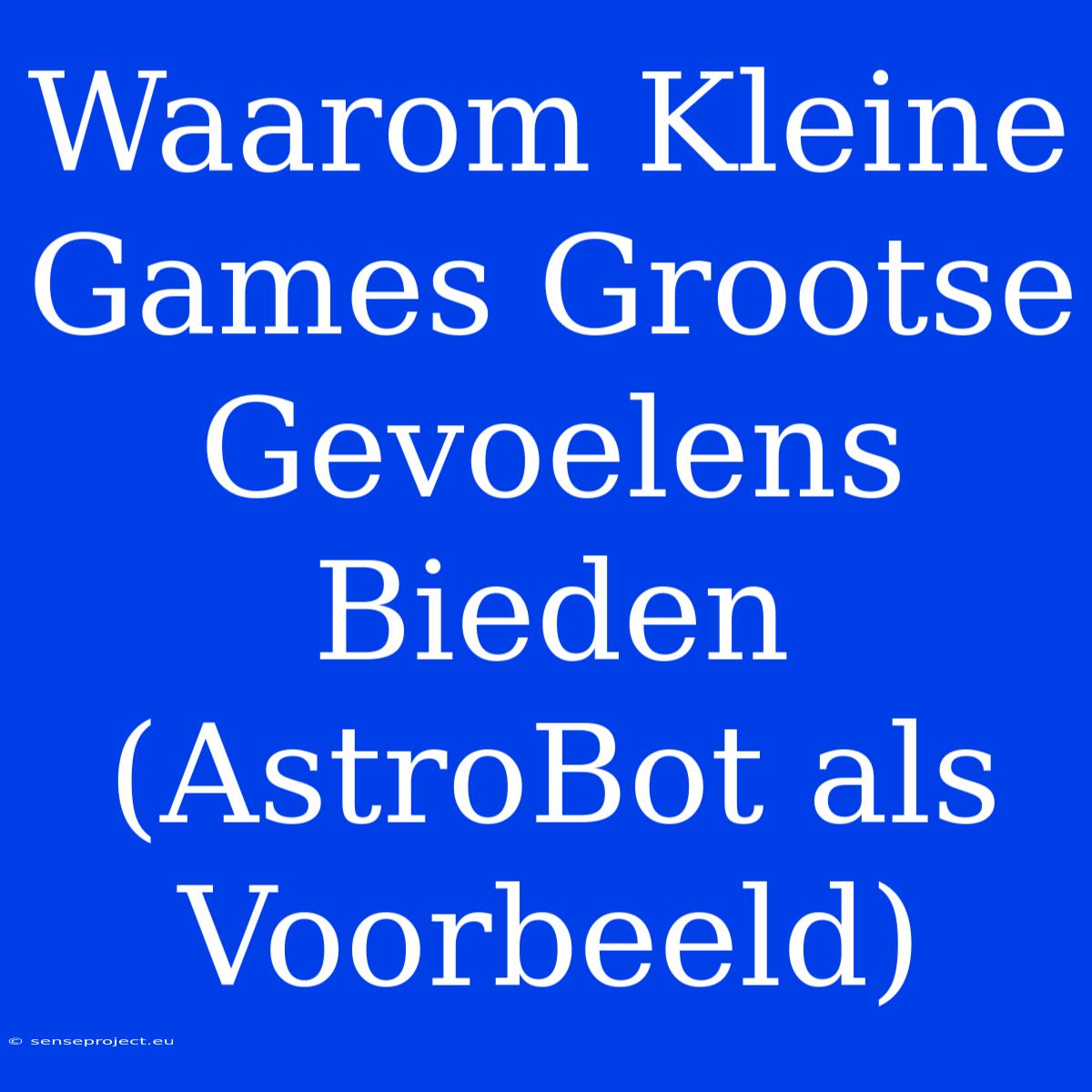 Waarom Kleine Games Grootse Gevoelens Bieden (AstroBot Als Voorbeeld)