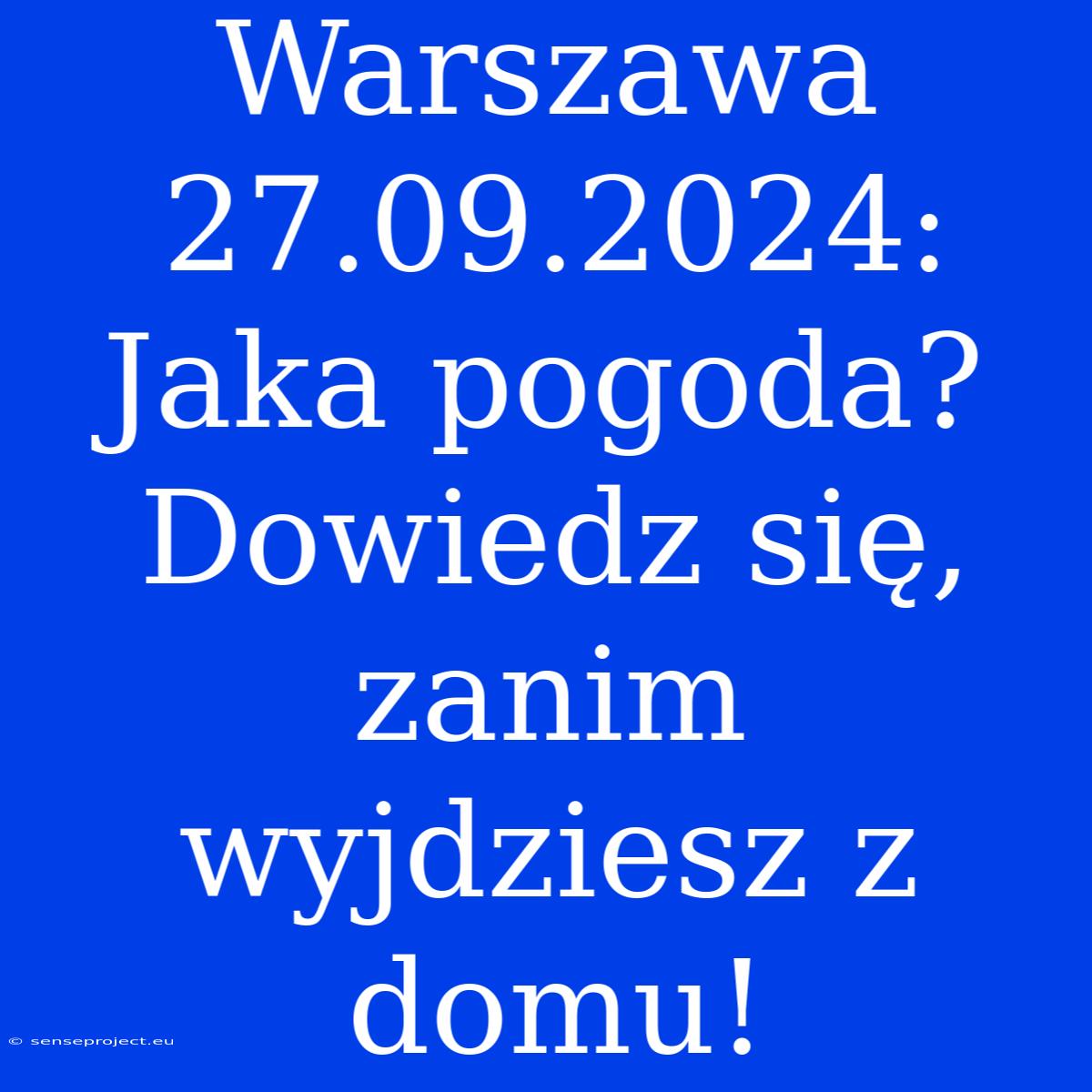 Warszawa 27.09.2024: Jaka Pogoda? Dowiedz Się, Zanim Wyjdziesz Z Domu!