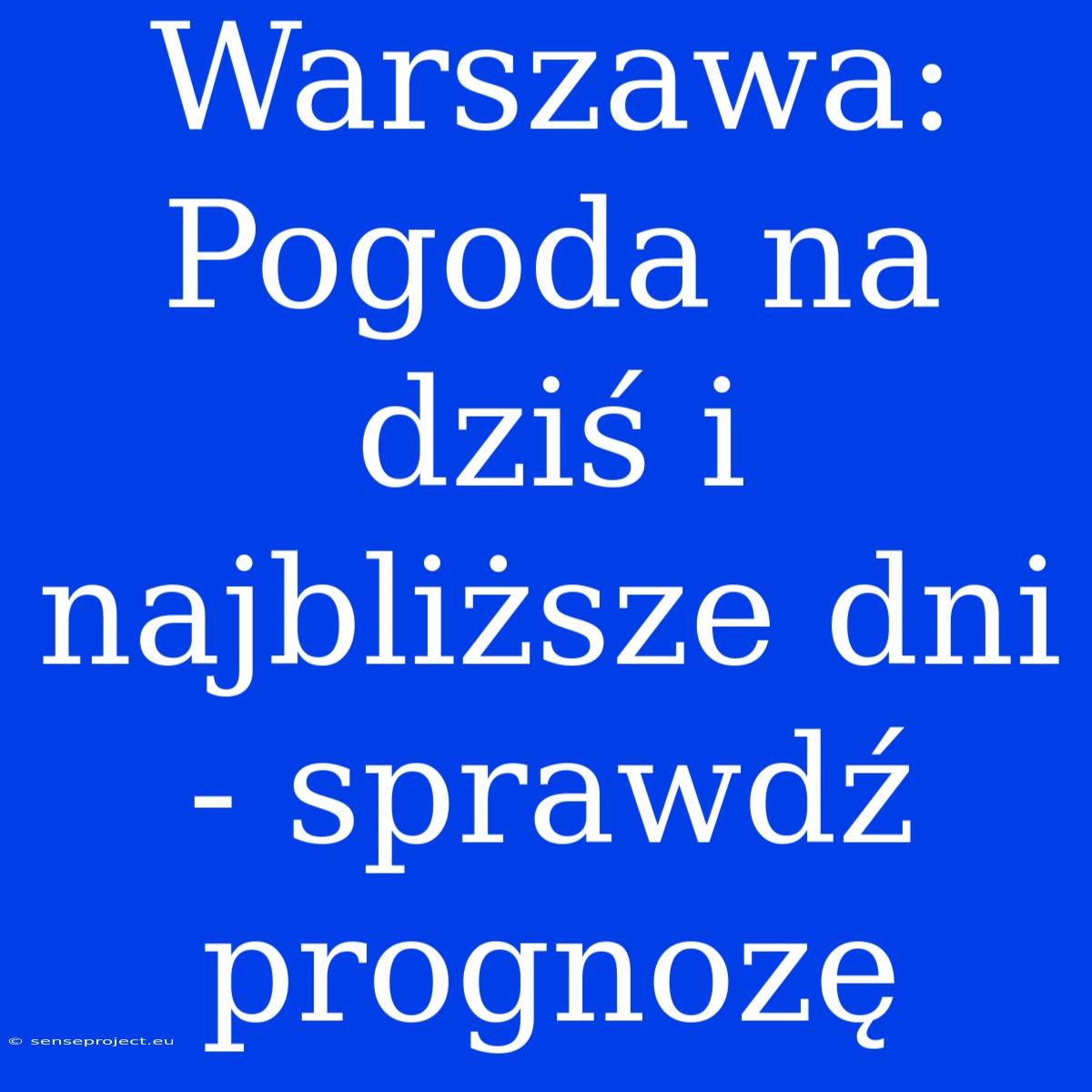 Warszawa: Pogoda Na Dziś I Najbliższe Dni - Sprawdź Prognozę