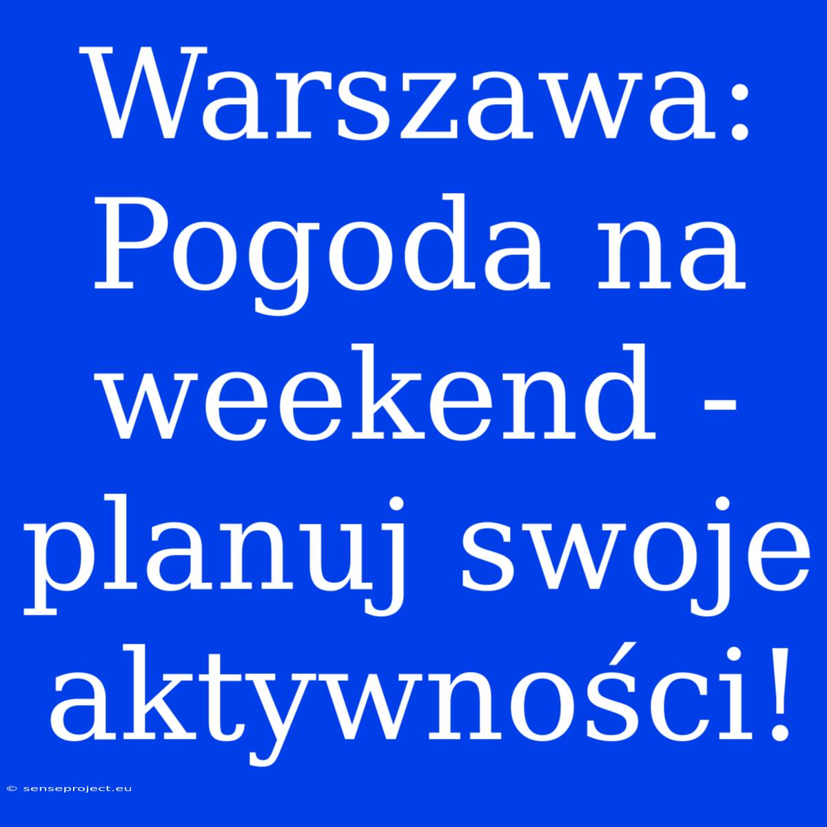 Warszawa: Pogoda Na Weekend - Planuj Swoje Aktywności!