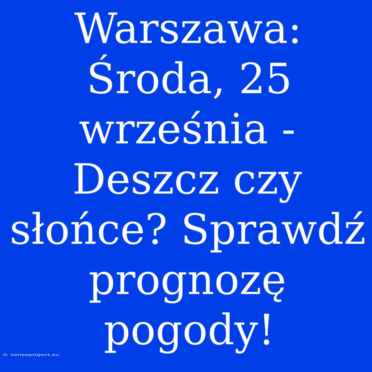 Warszawa: Środa, 25 Września - Deszcz Czy Słońce? Sprawdź Prognozę Pogody!