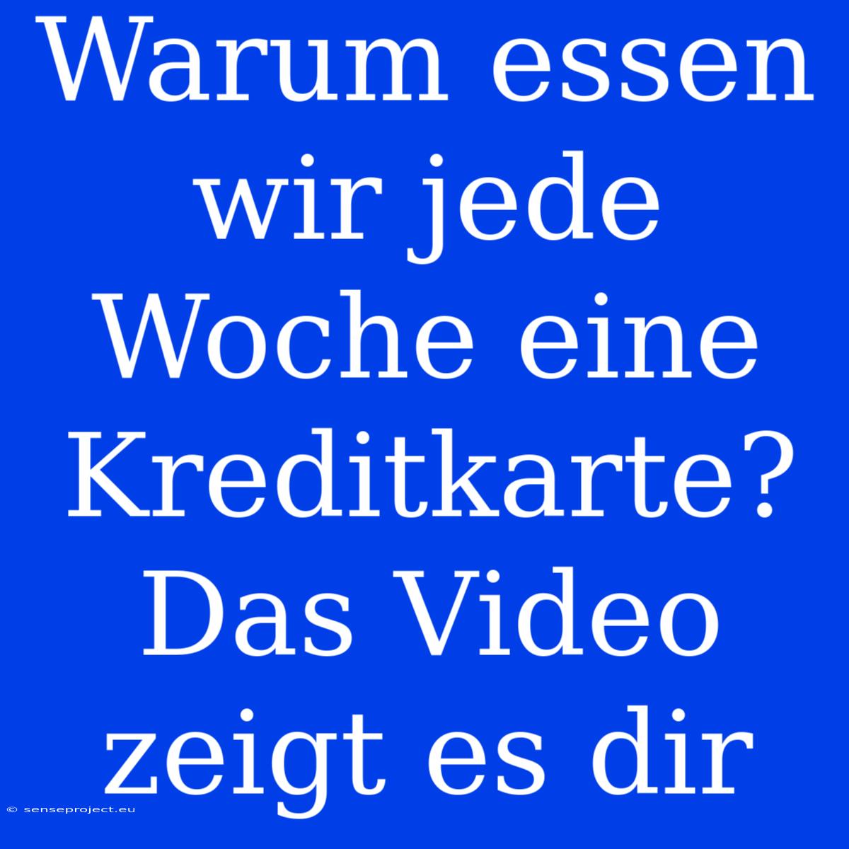 Warum Essen Wir Jede Woche Eine Kreditkarte? Das Video Zeigt Es Dir