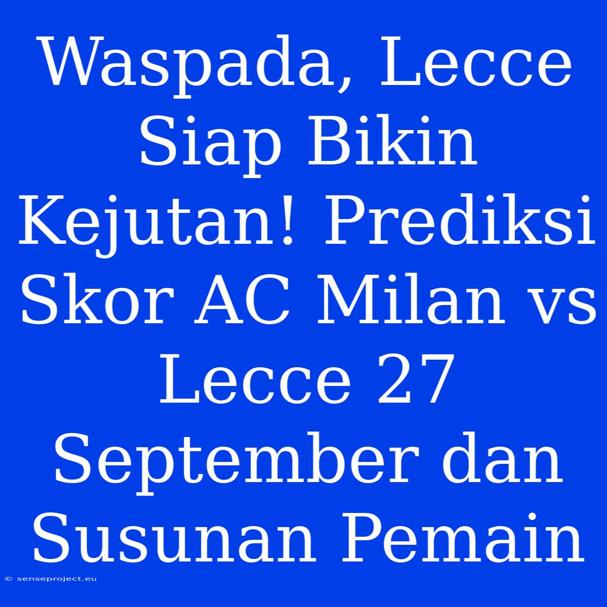 Waspada, Lecce Siap Bikin Kejutan! Prediksi Skor AC Milan Vs Lecce 27 September Dan Susunan Pemain