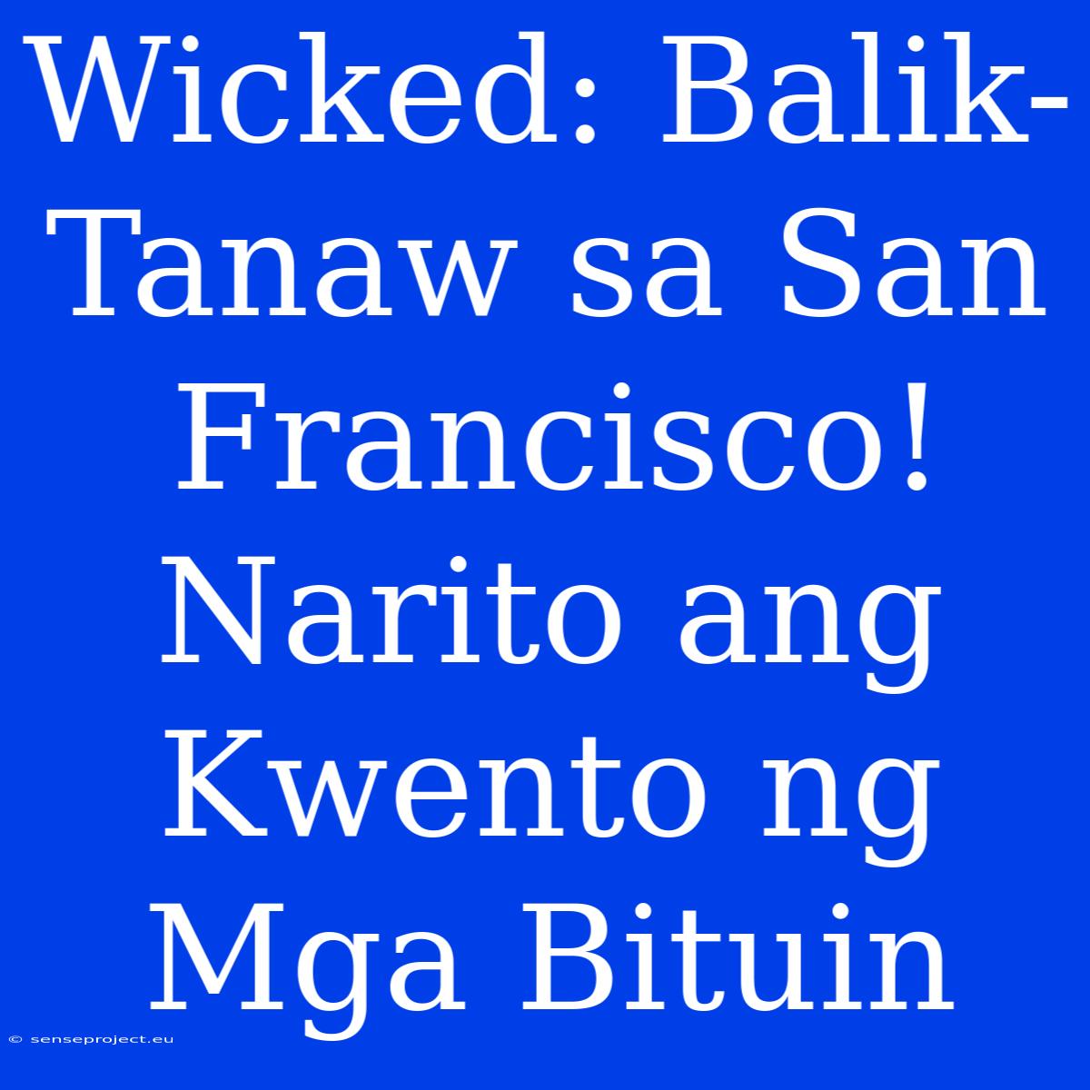 Wicked: Balik-Tanaw Sa San Francisco! Narito Ang Kwento Ng Mga Bituin