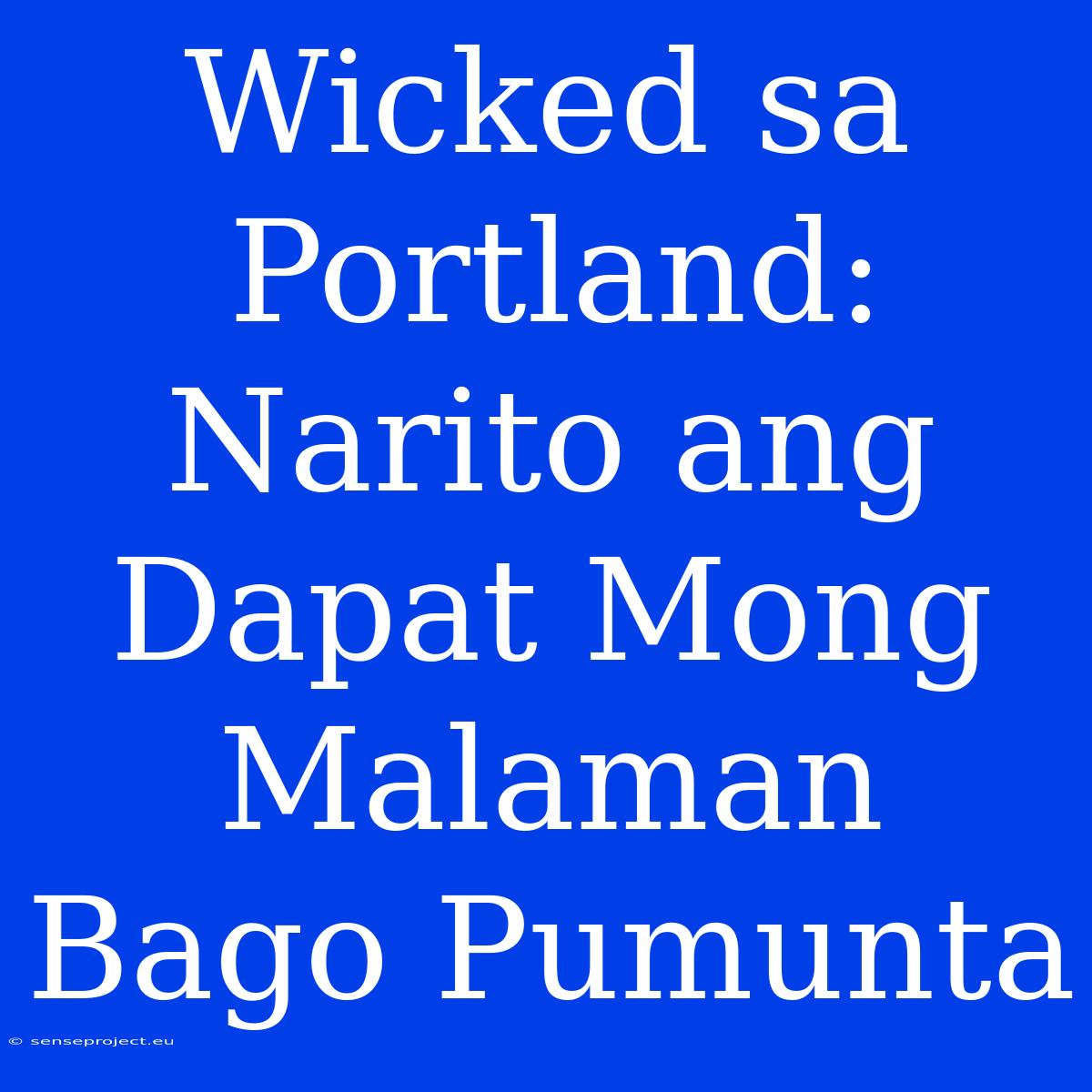 Wicked Sa Portland: Narito Ang Dapat Mong Malaman Bago Pumunta