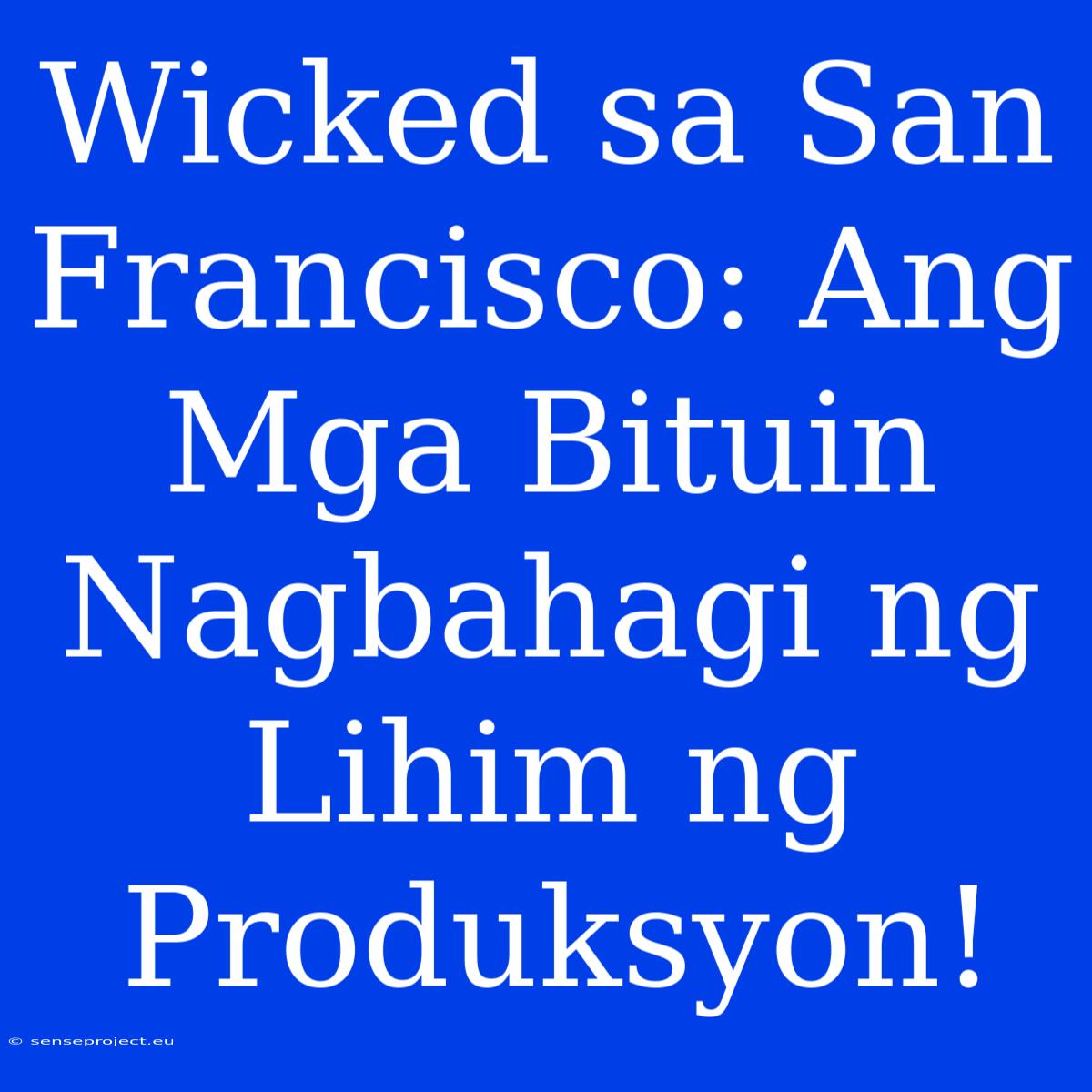 Wicked Sa San Francisco: Ang Mga Bituin Nagbahagi Ng Lihim Ng  Produksyon!