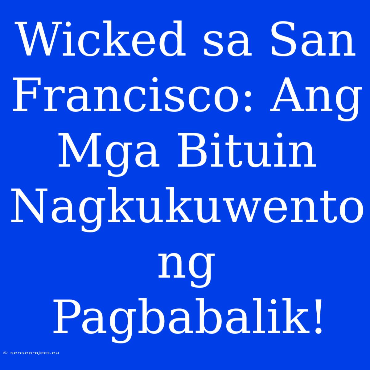 Wicked Sa San Francisco: Ang Mga Bituin Nagkukuwento Ng  Pagbabalik!