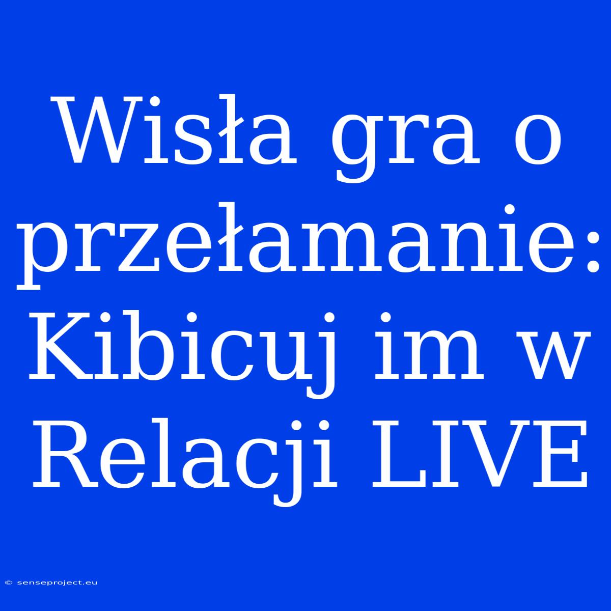 Wisła Gra O Przełamanie: Kibicuj Im W Relacji LIVE