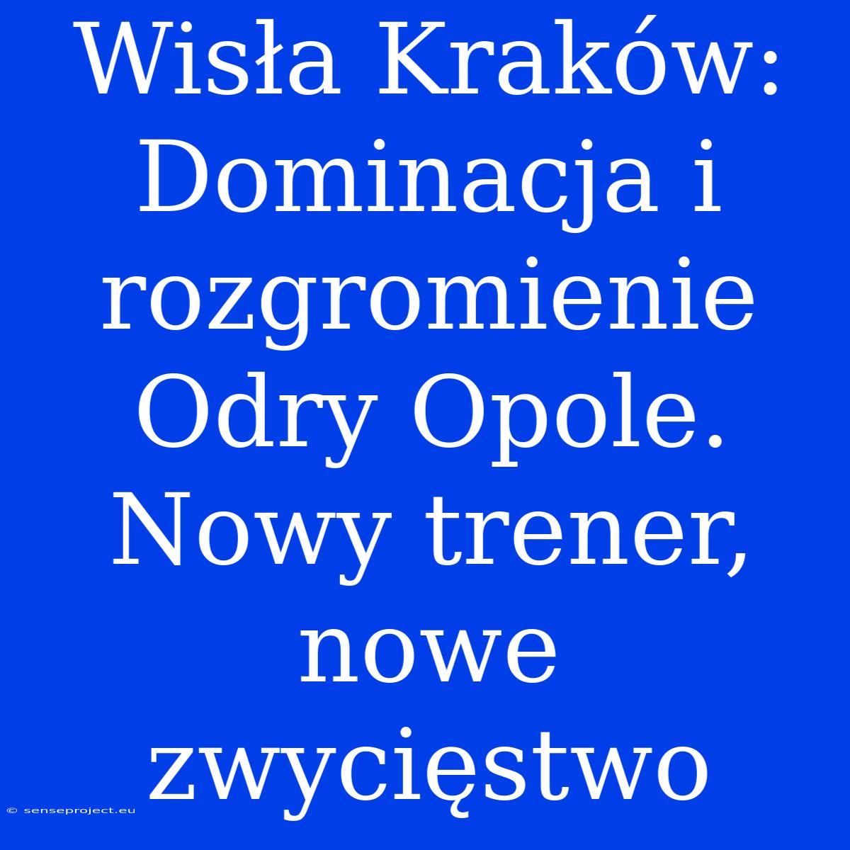 Wisła Kraków: Dominacja I Rozgromienie Odry Opole. Nowy Trener, Nowe Zwycięstwo