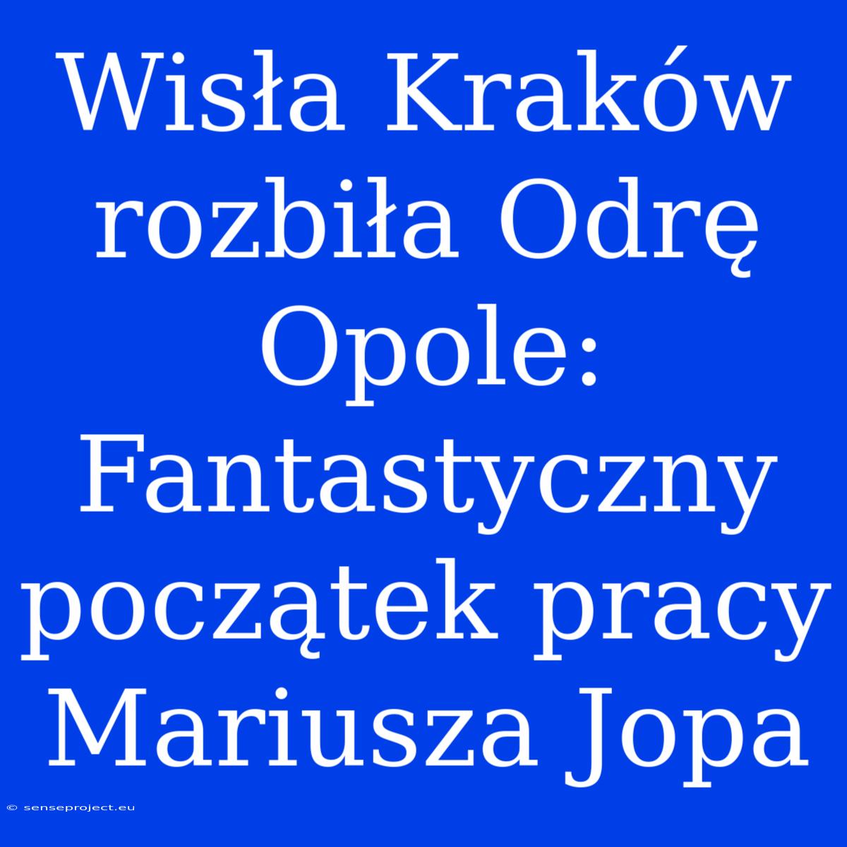 Wisła Kraków Rozbiła Odrę Opole: Fantastyczny Początek Pracy Mariusza Jopa