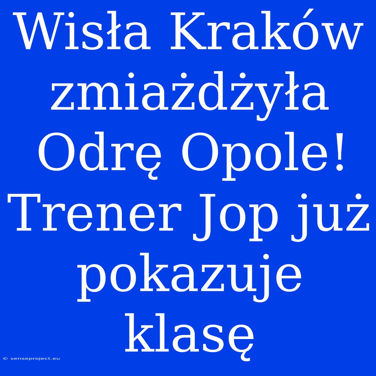 Wisła Kraków Zmiażdżyła Odrę Opole! Trener Jop Już Pokazuje Klasę