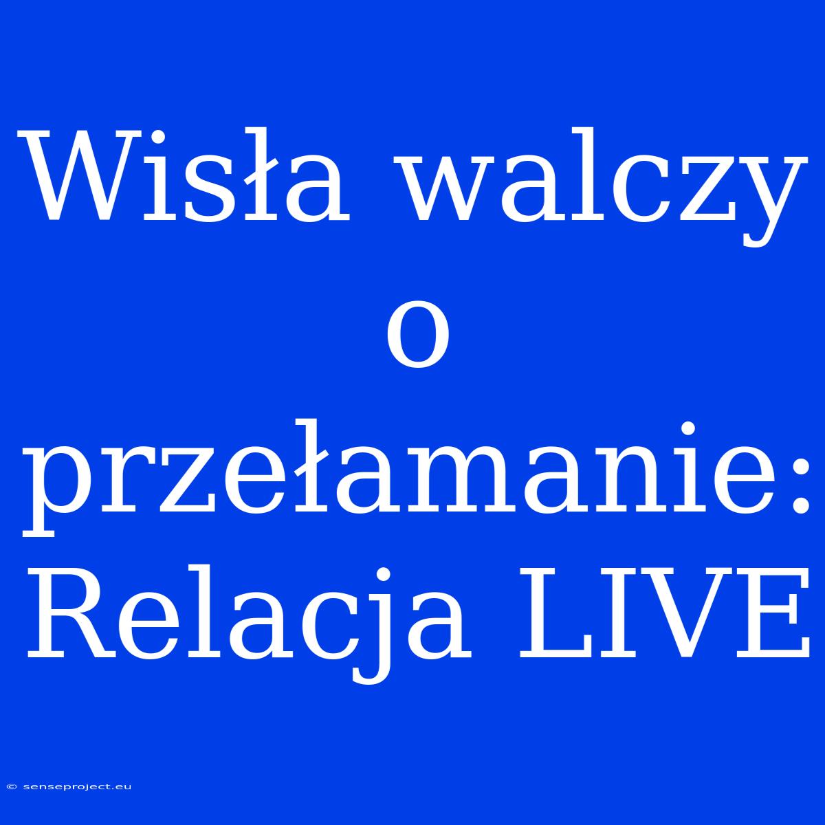 Wisła Walczy O Przełamanie: Relacja LIVE