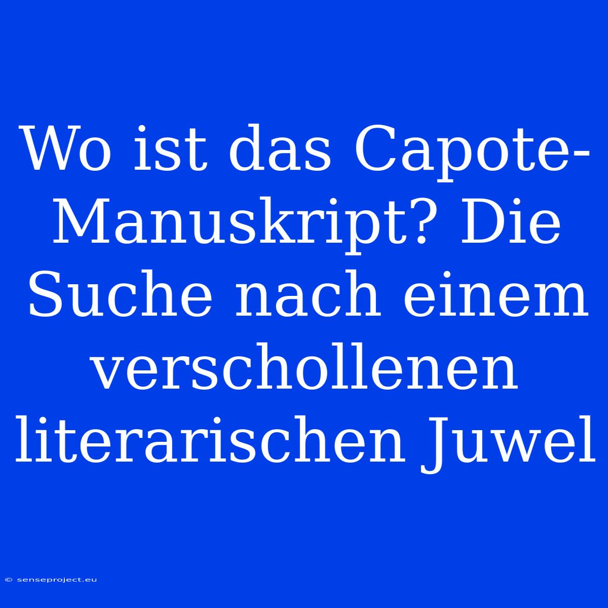 Wo Ist Das Capote-Manuskript? Die Suche Nach Einem Verschollenen Literarischen Juwel