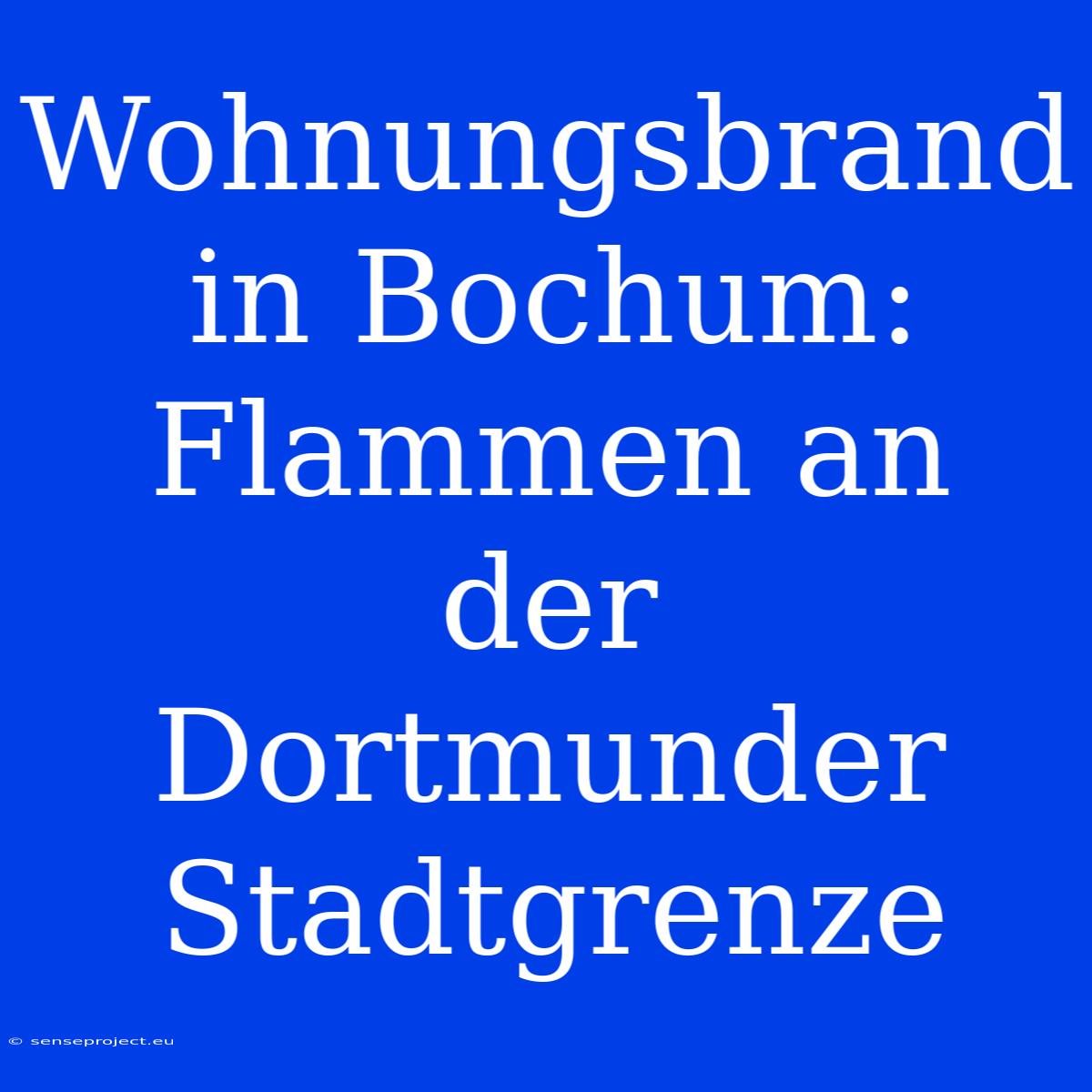 Wohnungsbrand In Bochum: Flammen An Der Dortmunder Stadtgrenze