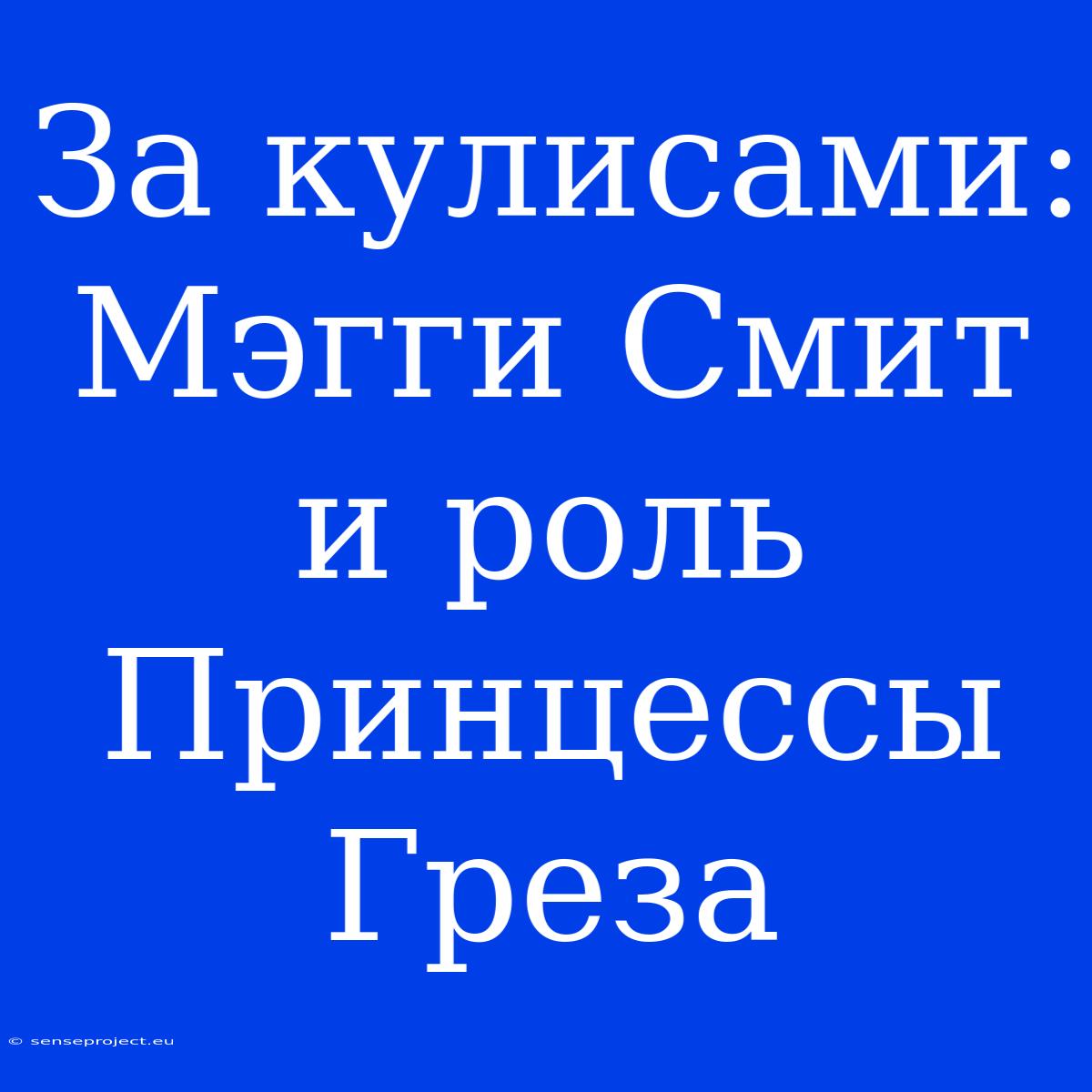 За Кулисами: Мэгги Смит И Роль Принцессы Греза