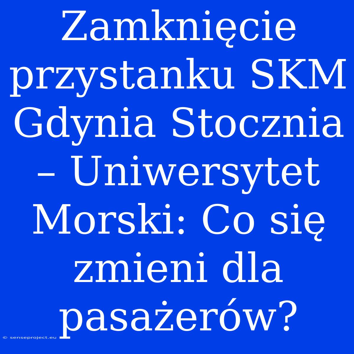 Zamknięcie Przystanku SKM Gdynia Stocznia – Uniwersytet Morski: Co Się Zmieni Dla Pasażerów?