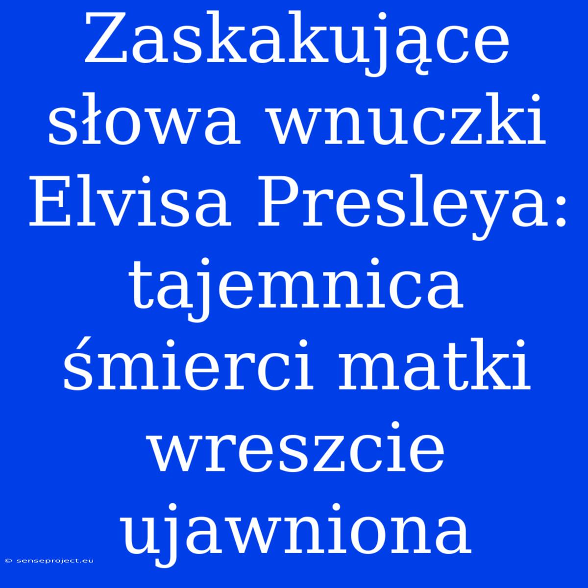 Zaskakujące Słowa Wnuczki Elvisa Presleya: Tajemnica Śmierci Matki Wreszcie Ujawniona