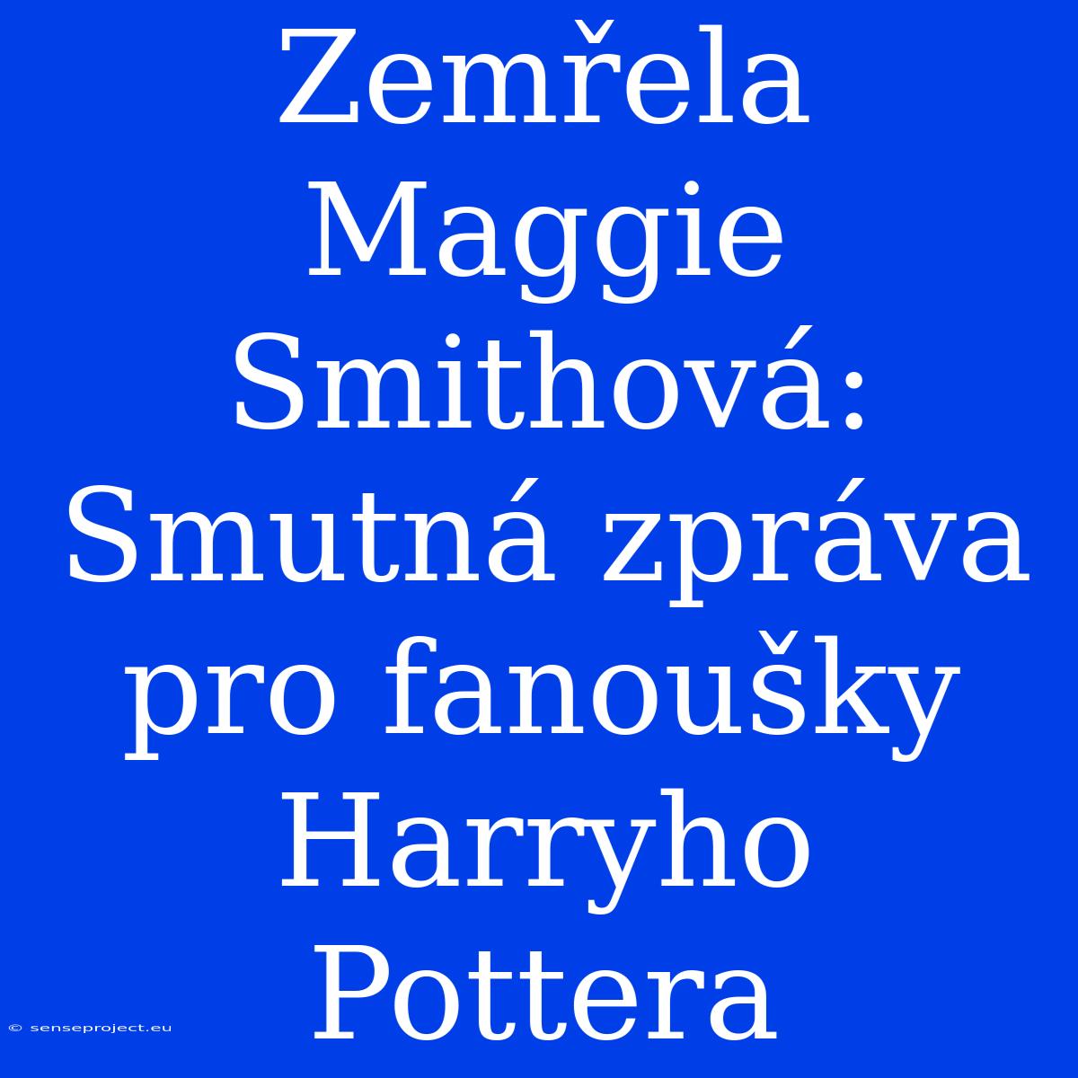 Zemřela Maggie Smithová: Smutná Zpráva Pro Fanoušky Harryho Pottera