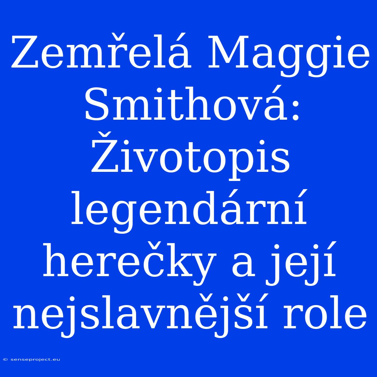 Zemřelá Maggie Smithová: Životopis Legendární Herečky A Její Nejslavnější Role