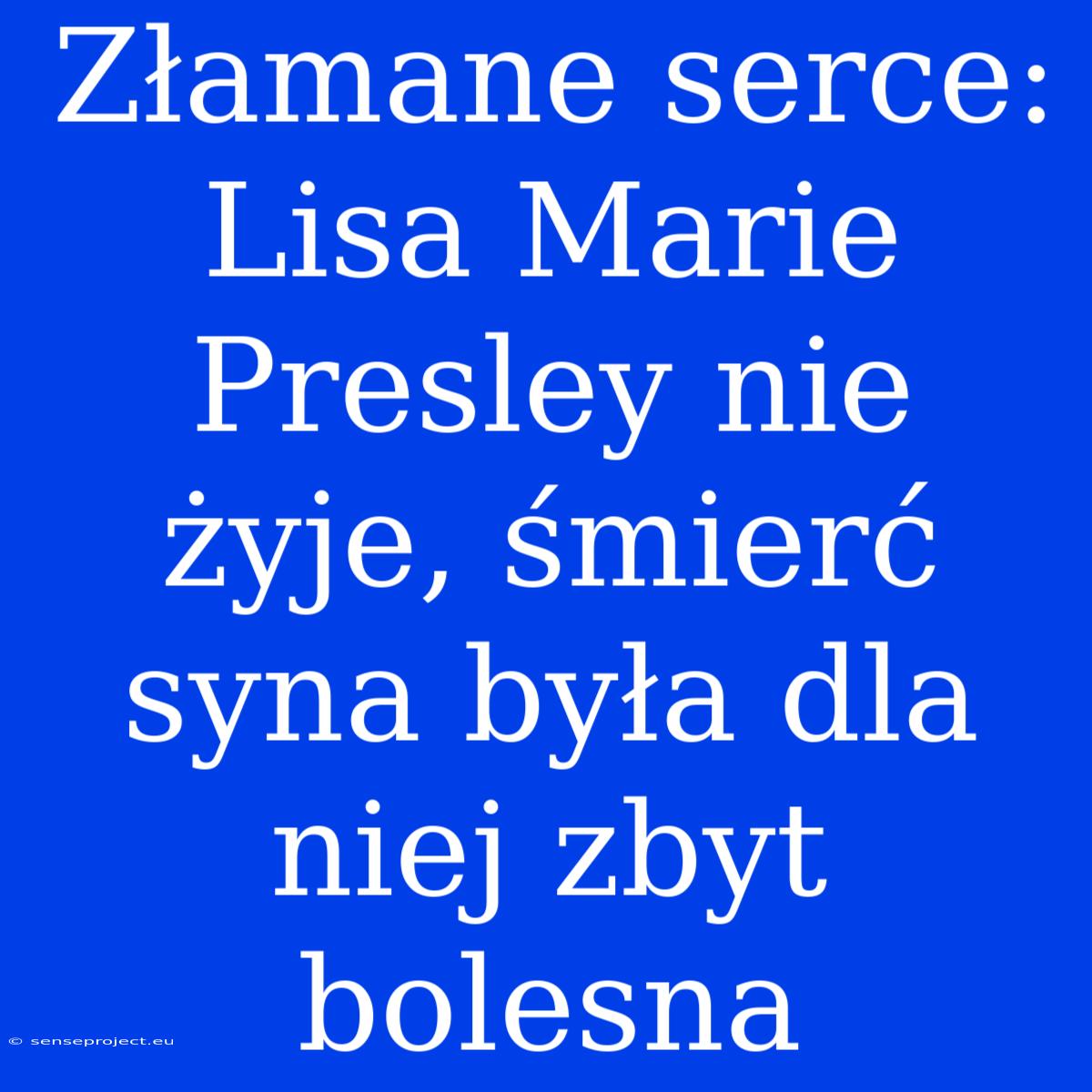 Złamane Serce: Lisa Marie Presley Nie Żyje, Śmierć Syna Była Dla Niej Zbyt Bolesna