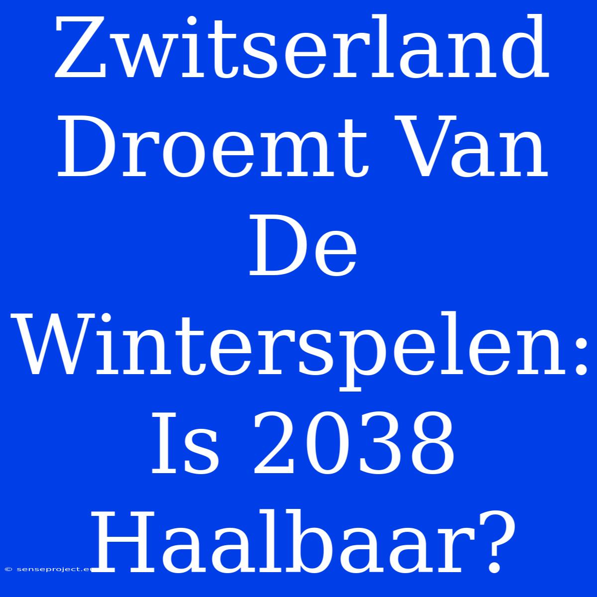 Zwitserland Droemt Van De Winterspelen: Is 2038 Haalbaar?