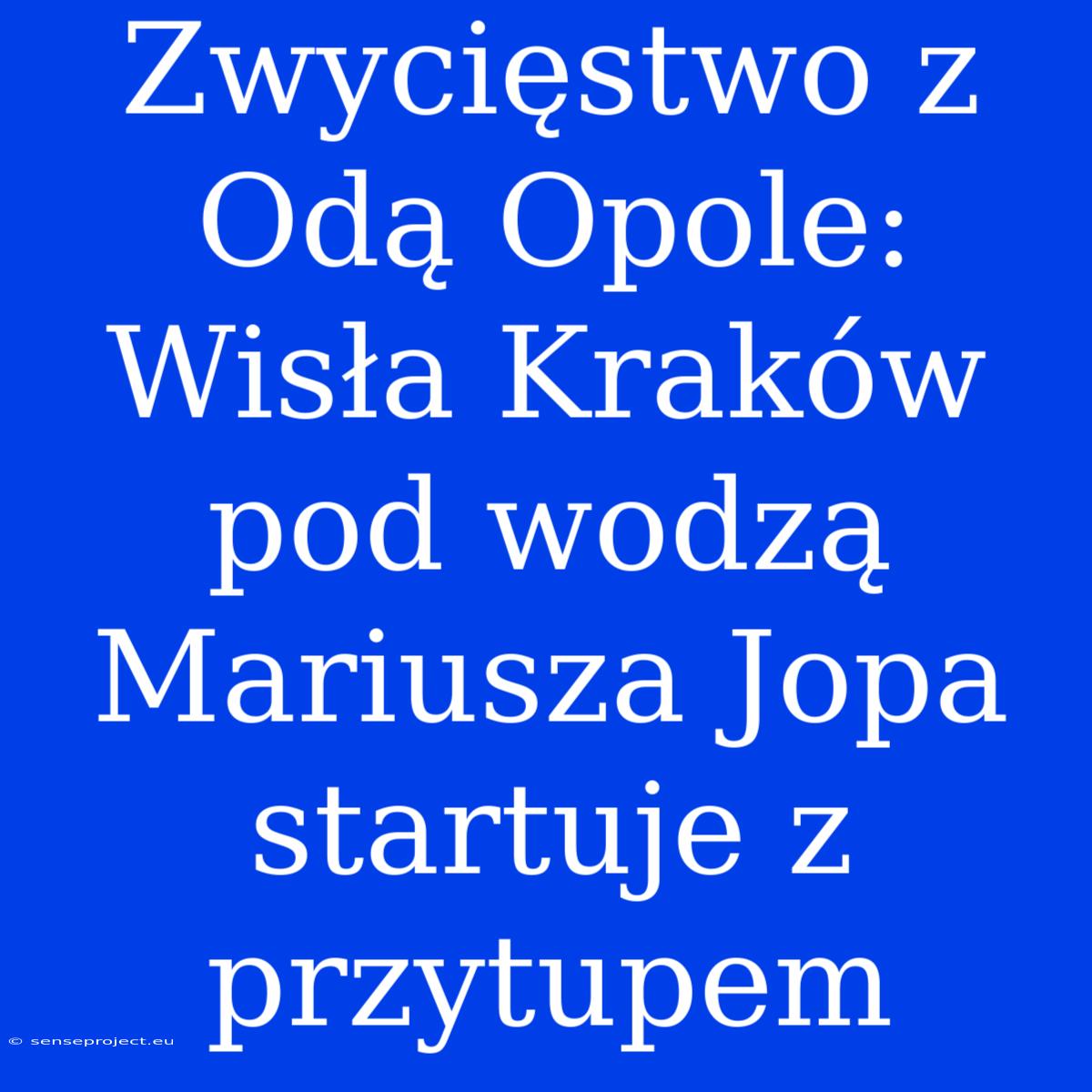 Zwycięstwo Z Odą Opole: Wisła Kraków Pod Wodzą Mariusza Jopa Startuje Z Przytupem